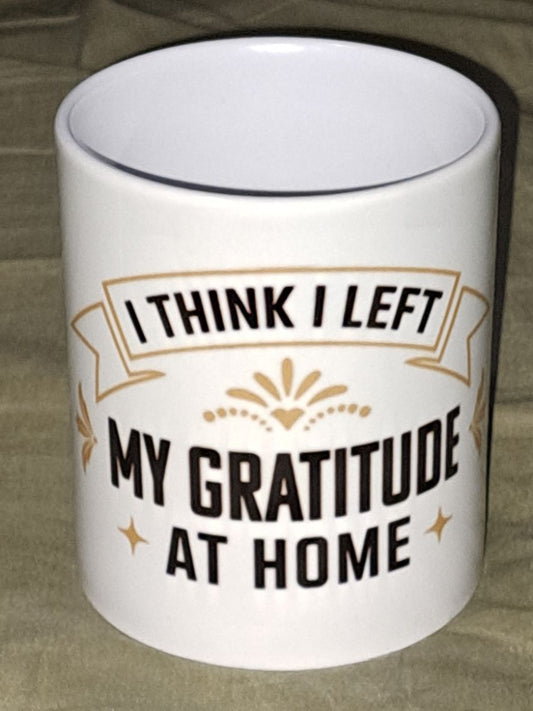 Funny typography coffee mug from Fantasy Tees Plus with I think I left my gratitude at home quote