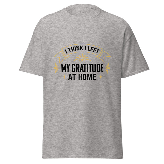 Gray unisex typography t-shirt from Fantasy Tees Plus with I Think I Left My Gratitude At Home design
