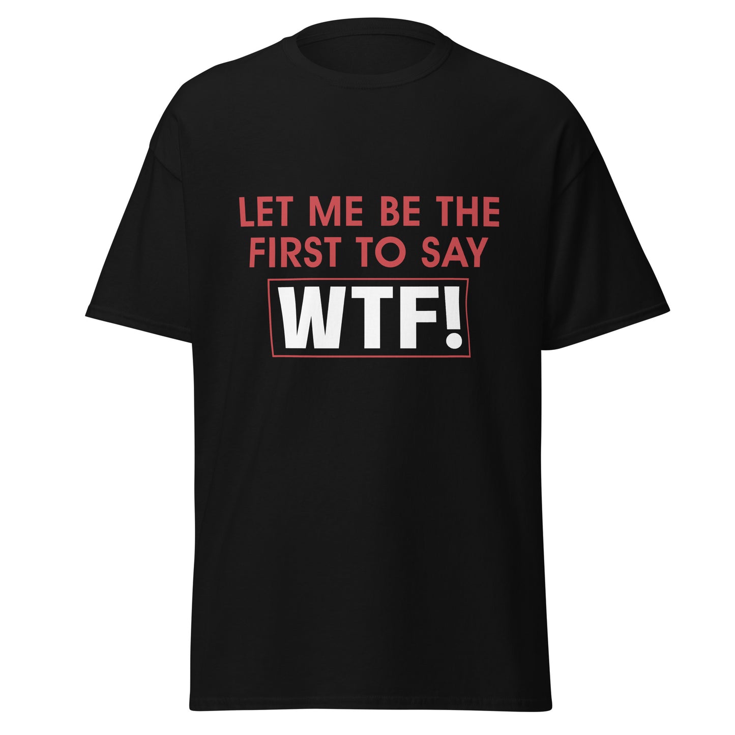 Black unisex WTF t-shirt with red and white text saying Let me be the first to say WTF