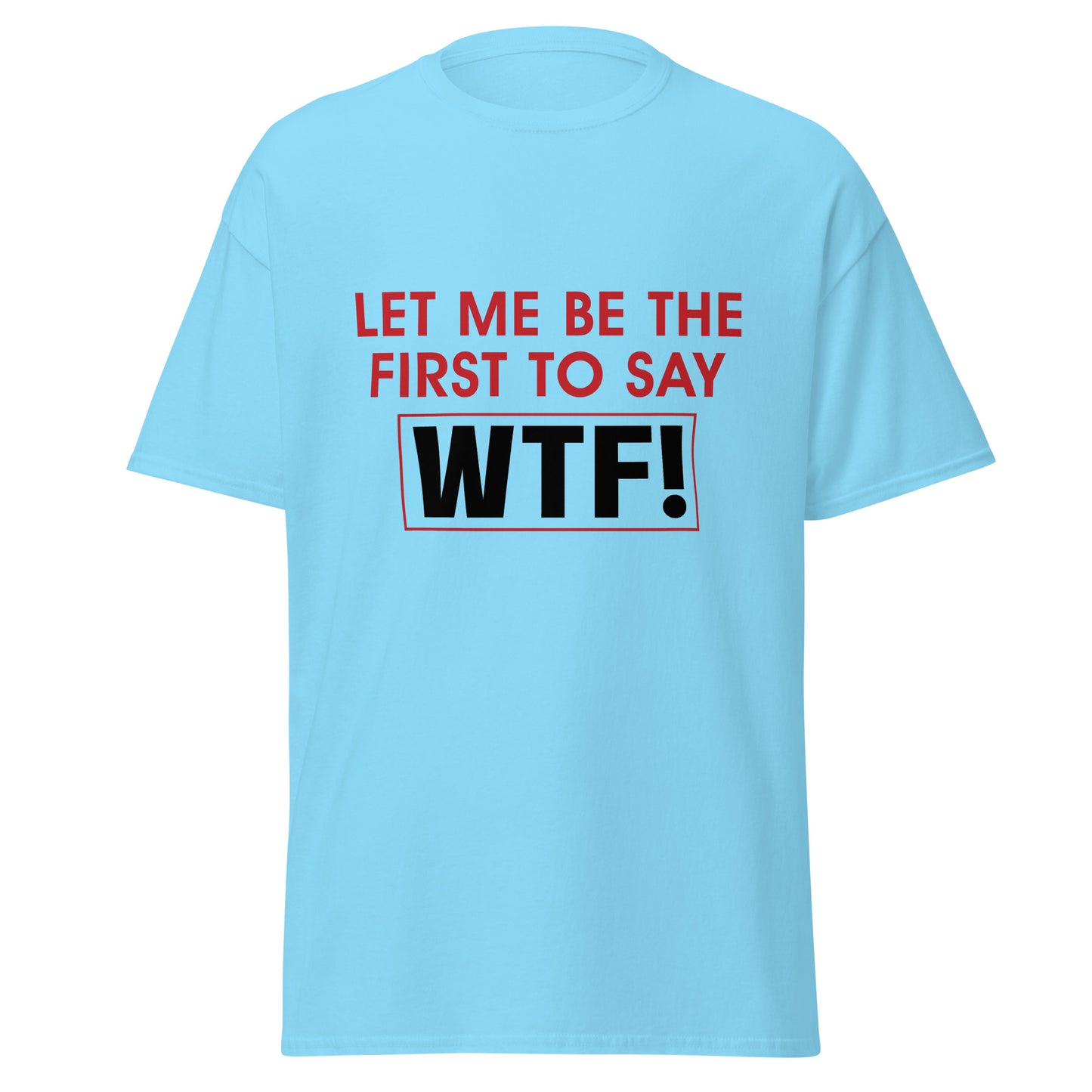 Light blue unisex WTF t-shirt with red and black text saying Let me be the first to say WTF
