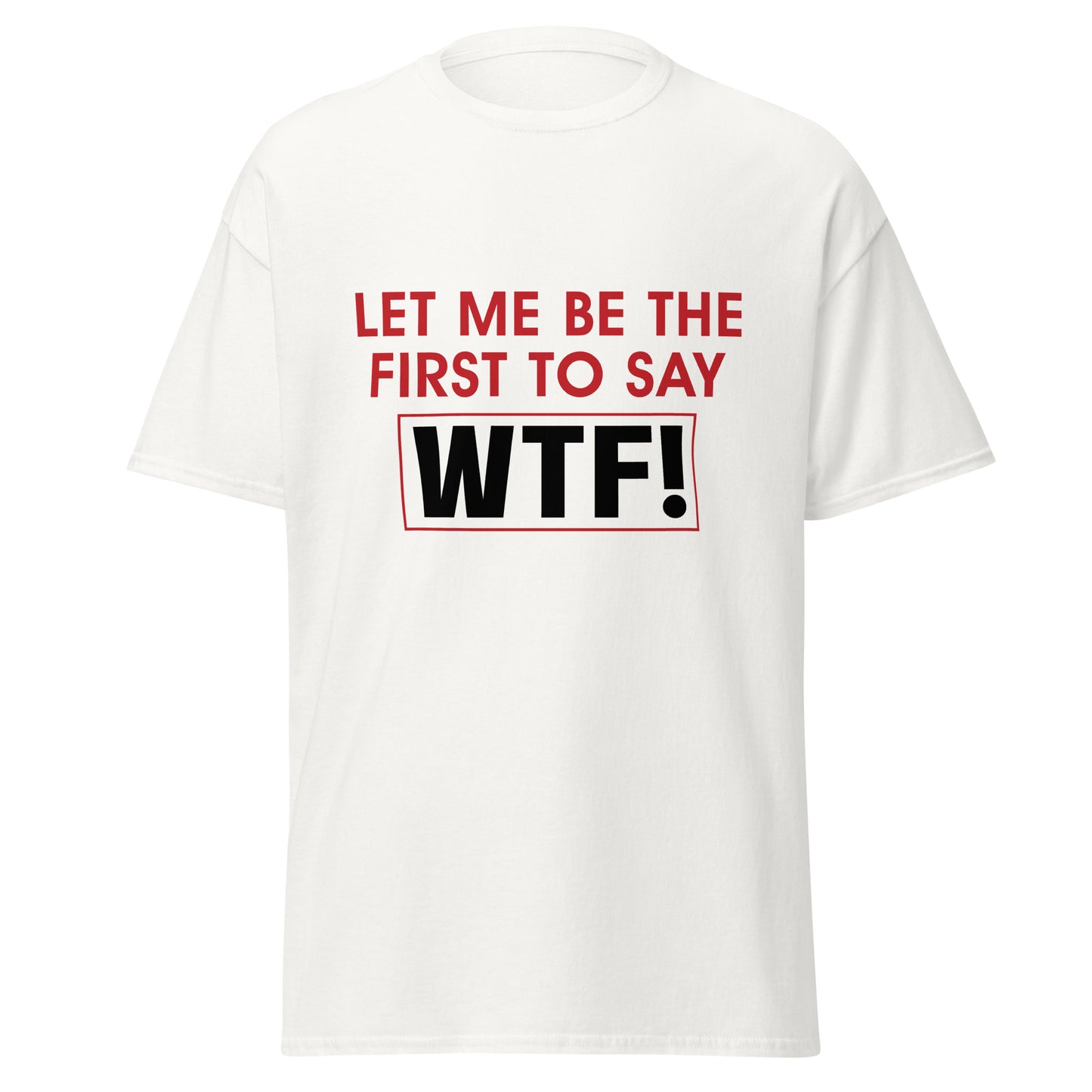 White unisex WTF t-shirt with bold red and black text saying Let me be the first to say WTF